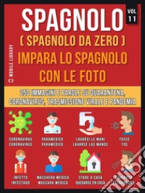 Spagnolo (Spagnolo da Zero) Impara lo spagnolo con le foto  (Vol 11)400 immagini e parole essenziali, in testo bilingue, su Quarantena, Coronavirus, Trasmissione virale, Pandemia e Termini Medici. E-book. Formato EPUB ebook di Mobile Library