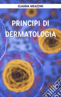 Principi di dermatologia. E-book. Formato EPUB ebook di Claudia Meazzini