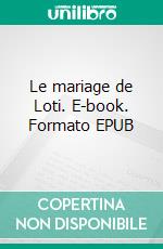 Le mariage de Loti. E-book. Formato EPUB ebook di Pierre Loti