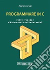 Programmare in C. Guida al linguaggio attraverso esercizi svolti e commentati. E-book. Formato PDF ebook di Marco Liverani