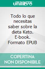 Todo lo que necesitas saber sobre la dieta Keto. E-book. Formato Mobipocket ebook di Miguel Carballal