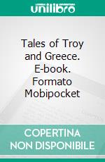 Tales of Troy and Greece. E-book. Formato Mobipocket ebook