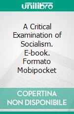 A Critical Examination of Socialism. E-book. Formato Mobipocket