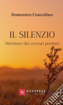 Il SilenzioMietitore dei covoni perduti. E-book. Formato EPUB ebook di Domenico Concolino