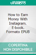 How to Earn Money With Instagram. E-book. Formato EPUB ebook