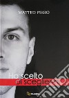 Ho scelto di scegliermi. E-book. Formato EPUB ebook di Matteo Pirro