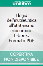 Elogio dell'inutileCritica all'utilitarismo economico. E-book. Formato PDF ebook