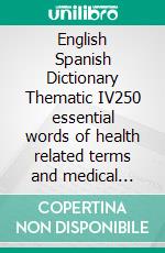 English Spanish Dictionary Thematic IV250 essential words of health related terms and medical terms in Spanish. E-book. Formato EPUB ebook di YORK Language Books