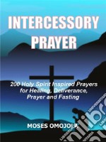 Intercessory Prayer200 Holy Spirit Inspired Prayers For Healing, Deliverance, Prayer And Fasting . E-book. Formato EPUB ebook