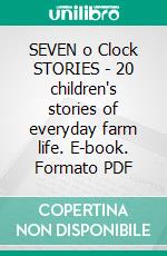 SEVEN o Clock STORIES - 20 children's stories of everyday farm life. E-book. Formato PDF ebook