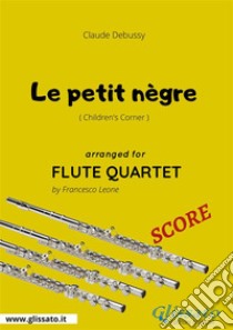 Le petit nègre - Flute Quartet SCOREChildren's Corner . E-book. Formato PDF ebook di Francesco Leone