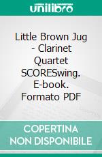 Little Brown Jug - Clarinet Quartet SCORESwing. E-book. Formato PDF ebook