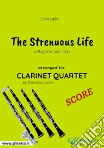 The Strenuous Life - Clarinet Quartet SCOREa ragtime two step. E-book. Formato PDF ebook di Francesco Leone