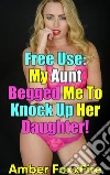 Free Use: My Aunt Begged Me To Knock Up Her Daughter!Free Use Erotica Bimbo Erotica Freeuse Cousin Incest Breeding Bareback. E-book. Formato PDF ebook di Amber FoxxFire