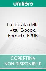 La brevità della vita. E-book. Formato EPUB ebook di Lucio Anneo Seneca