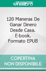 120 Maneras De Ganar Dinero Desde Casa. E-book. Formato EPUB ebook di Miguel Carballal