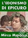 L’edonismo di Epicuro. Vita e pensiero del fondatore dell’epicureismo.. E-book. Formato PDF ebook di Mirco Mariucci