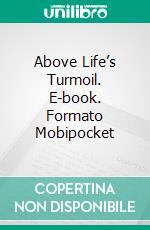 Above Life’s Turmoil. E-book. Formato Mobipocket ebook