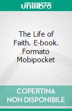 The Life of Faith. E-book. Formato Mobipocket ebook