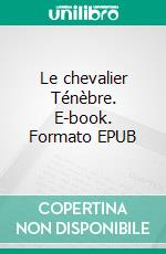 Le chevalier Ténèbre. E-book. Formato EPUB ebook