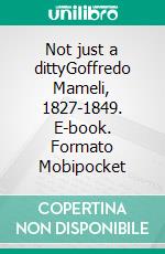 Not just a dittyGoffredo Mameli, 1827-1849. E-book. Formato Mobipocket ebook di Emanuele Merlino