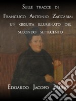 Sulle tracce di Francesco Antonio Zaccaria: un gesuita illuminato del secondo Settecento. E-book. Formato EPUB