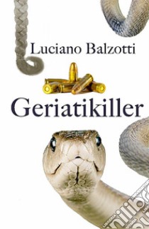 Geriatikiller. E-book. Formato EPUB ebook di Luciano Balzotti