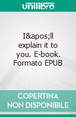 I'll explain it to you. E-book. Formato EPUB ebook di Alberto Pian