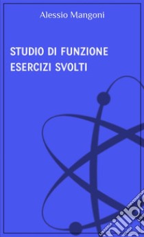 Studio di funzione esercizi svolti. E-book. Formato EPUB ebook di Alessio Mangoni