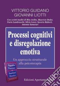 Processi cognitivi e disregolazione emotiva. Un approccio strutturale alla psicoterapia. E-book. Formato Mobipocket ebook di di Vittorio Guidano (Autore)