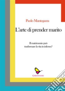 L'arte di prender marito. E-book. Formato EPUB ebook di Paolo Mantegazza