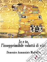 Io e te, l’insopprimibile voluttà di vita. E-book. Formato Mobipocket ebook