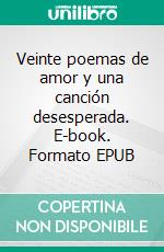 Veinte poemas de amor y una canción desesperada. E-book. Formato EPUB ebook
