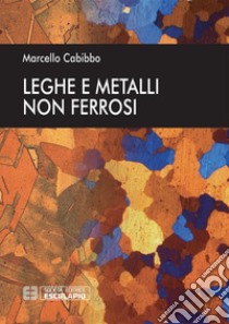 Leghe e Metalli non ferrosi. E-book. Formato PDF ebook di Marcello Cabibbo