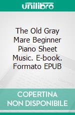 The Old Gray Mare Beginner Piano Sheet Music. E-book. Formato EPUB ebook di Silvertonalities