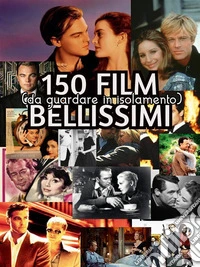 150 FILM - da guardare in isolamento150 Beautiful movies for Quarantine. E-book. Formato EPUB ebook