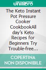 The Keto Instant Pot Pressure Cooker CookbookAll day’s Keto Recipes for Beginners Try Trouble-free Tasty and Healthy Instant Pot Recipes. E-book. Formato EPUB ebook di George Miller