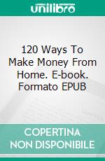 120 Ways To Make Money From Home. E-book. Formato EPUB ebook di Miguel Carballal