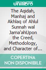 The Aqidah, Manhaj and Akhlaq of Ahlul Sunnah wal Jama'ahUpon the Creed, Methodology, and Character of the Prophet Peace be upon him and His Companions may Allah be pleased with them,The Saved Ship. E-book. Formato EPUB