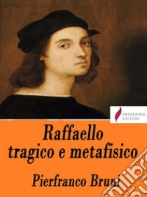 Raffaello tragico e metafisico. E-book. Formato Mobipocket ebook di Pierfranco Bruni