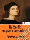 Raffaello tragico e metafisico. E-book. Formato EPUB ebook