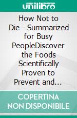 How Not to Die - Summarized for Busy PeopleDiscover the Foods Scientifically Proven to Prevent and Reverse Disease: Based on the Book by Michael Greger and Gene Stone. E-book. Formato EPUB ebook