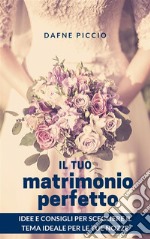 Il Tuo Matrimonio Perfetto!Idee e Consigli sulla Scelta del Tema per il Matrimonio. E-book. Formato EPUB ebook