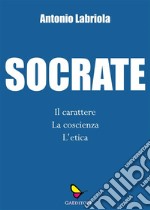 SocrateIl carattere, la coscienza, l'etica. E-book. Formato EPUB ebook