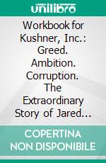 Workbook for Kushner, Inc.: Greed. Ambition. Corruption. The Extraordinary Story of Jared Kushner and Ivanka Trump (Max-Help Workbooks). E-book. Formato EPUB ebook di Maxhelp