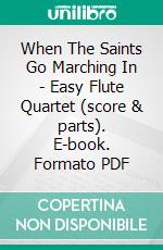 When The Saints Go Marching In - Easy Flute Quartet (score & parts). E-book. Formato PDF ebook di Francesco Leone