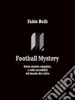 Football MysteryStorie curiose, singolari, a volte incredibili del mondo del calcio. E-book. Formato EPUB ebook