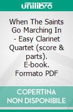 When The Saints Go Marching In - Easy Clarinet Quartet (score & parts). E-book. Formato PDF ebook di Francesco Leone