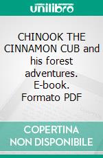 CHINOOK THE CINNAMON CUB and his forest adventures. E-book. Formato PDF ebook