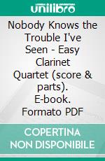 Nobody Knows the Trouble I've Seen - Easy Clarinet Quartet (score & parts). E-book. Formato PDF ebook di Francesco Leone